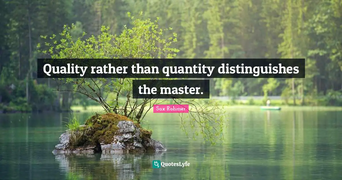 Quality rather than quantity distinguishes the master.
