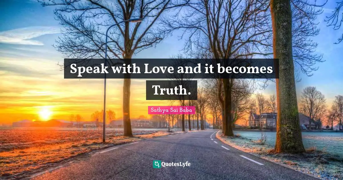 Speak with Love and it becomes Truth.