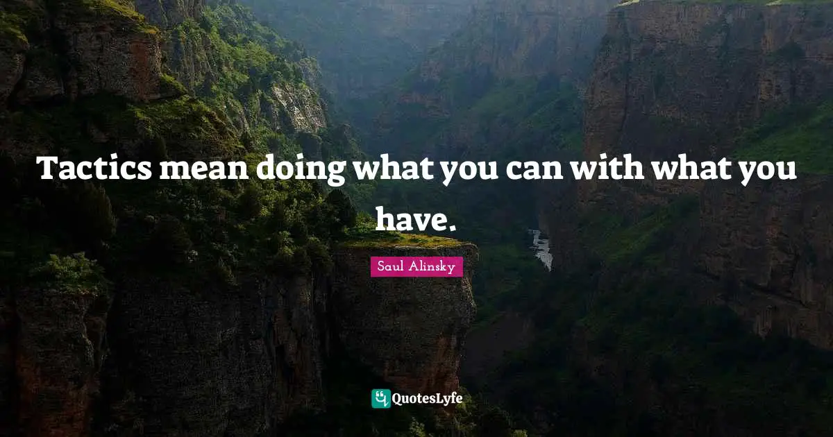 Tactics Quotes: "Tactics mean doing what you can with what you have."