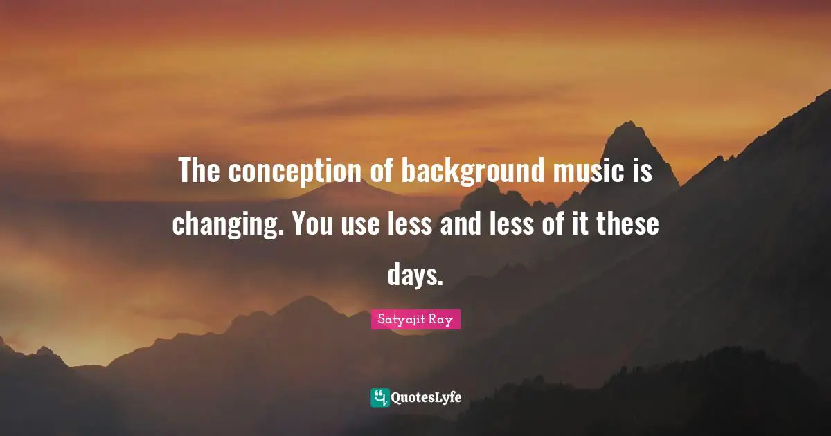 Surfing Quotes: "The conception of background music is changing. You use less and less of it these days."