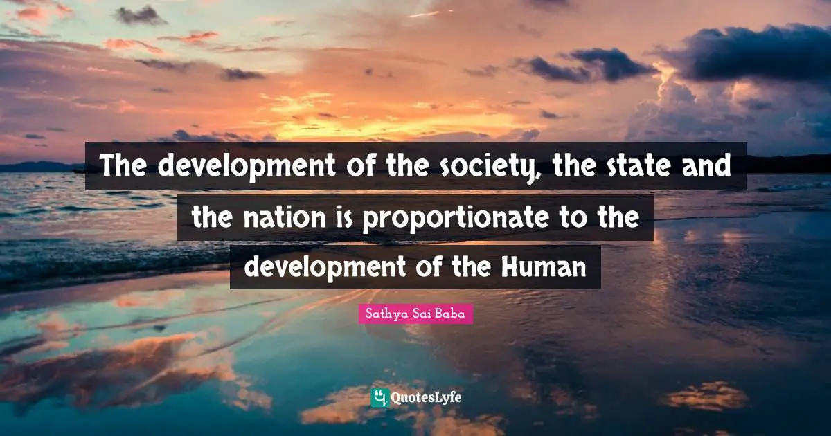 The development of the society, the state and the nation is proportionate to the development of the Human