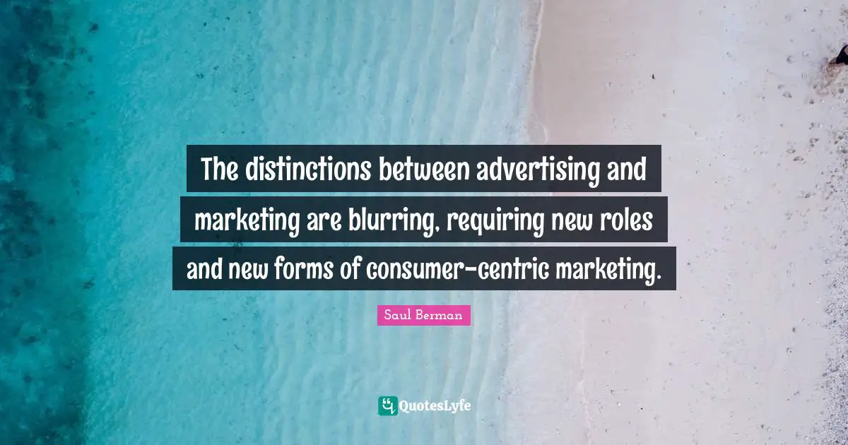 The distinctions between advertising and marketing are blurring, requiring new roles and new forms of consumer-centric marketing.
