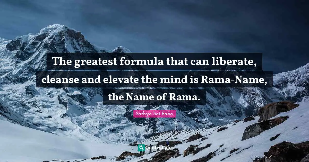 Sai Baba Quotes: "The greatest formula that can liberate, cleanse and elevate the mind is Rama-Name, the Name of Rama."