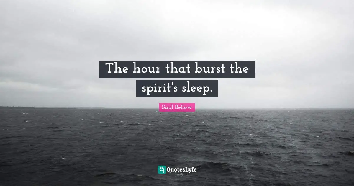 The hour that burst the spirit's sleep.