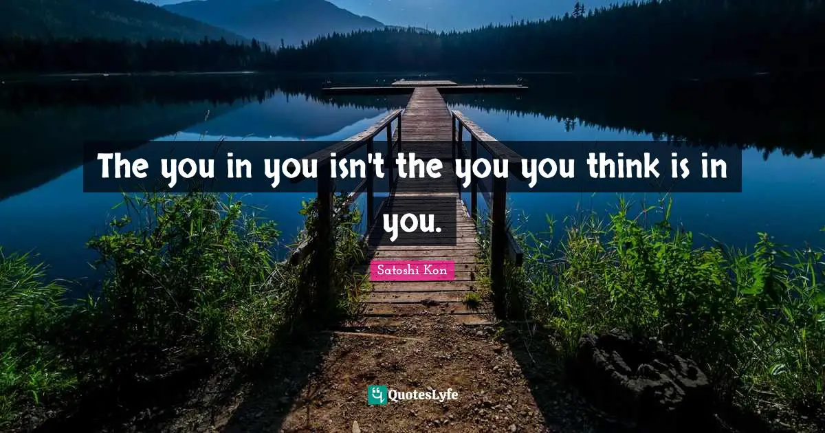 The you in you isn't the you you think is in you.