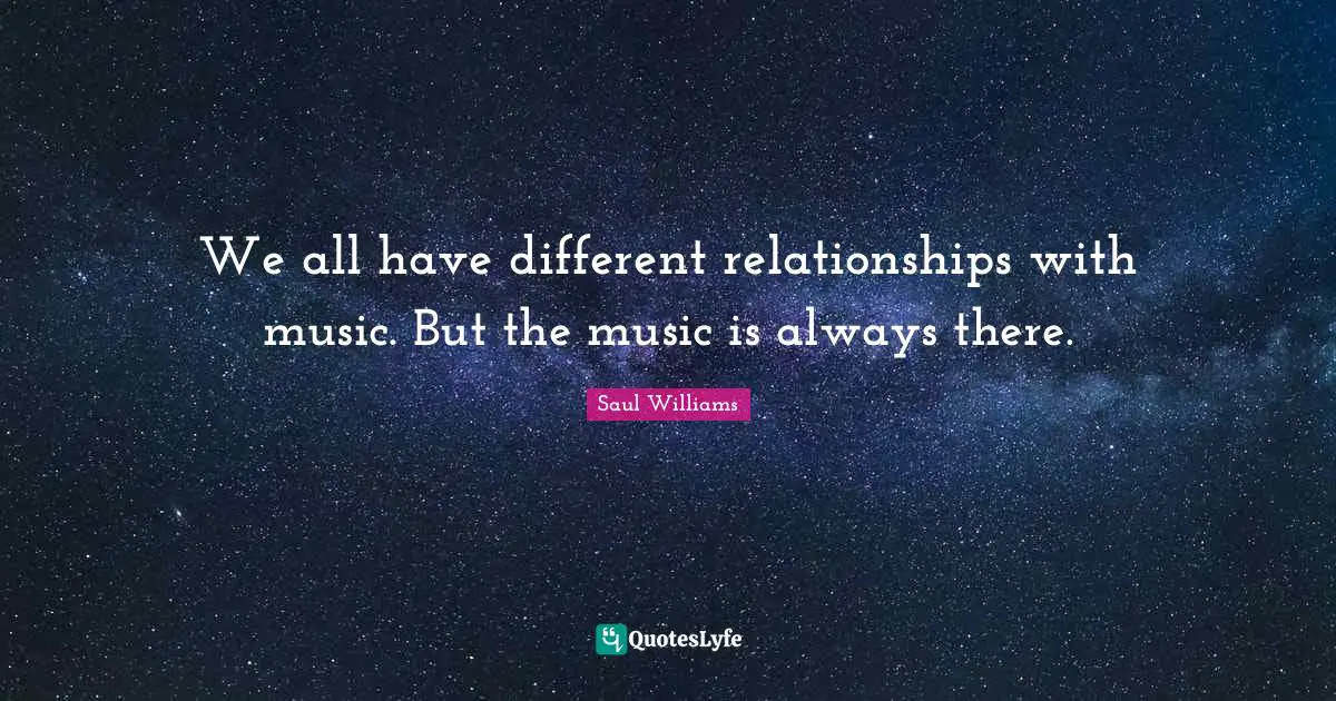 Different Relationships Quotes: "We all have different relationships with music. But the music is always there."