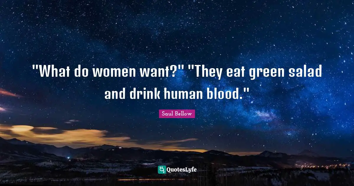 "What do women want?" "They eat green salad and drink human blood."