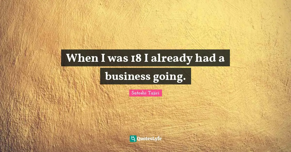 When I was 18 I already had a business going.