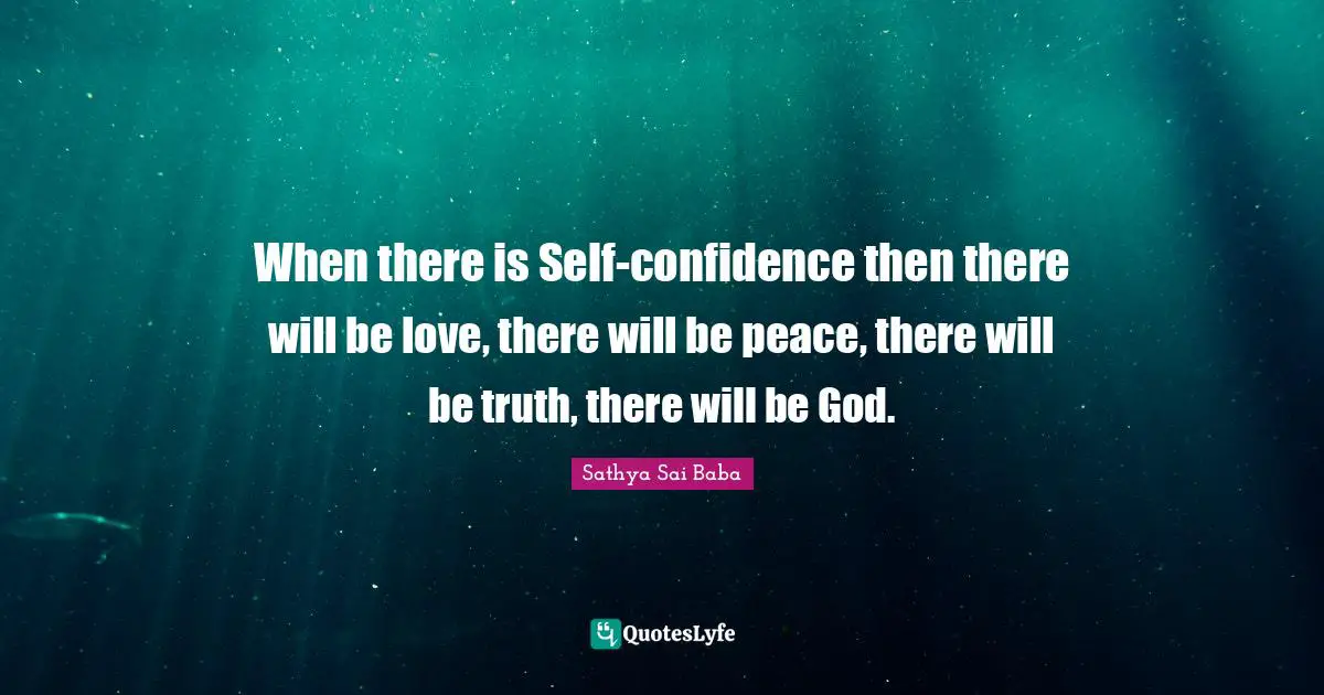Love Peace Quotes: "When there is Self-con­fidence then there will be love, there will be peace, there will be truth, there will be God."