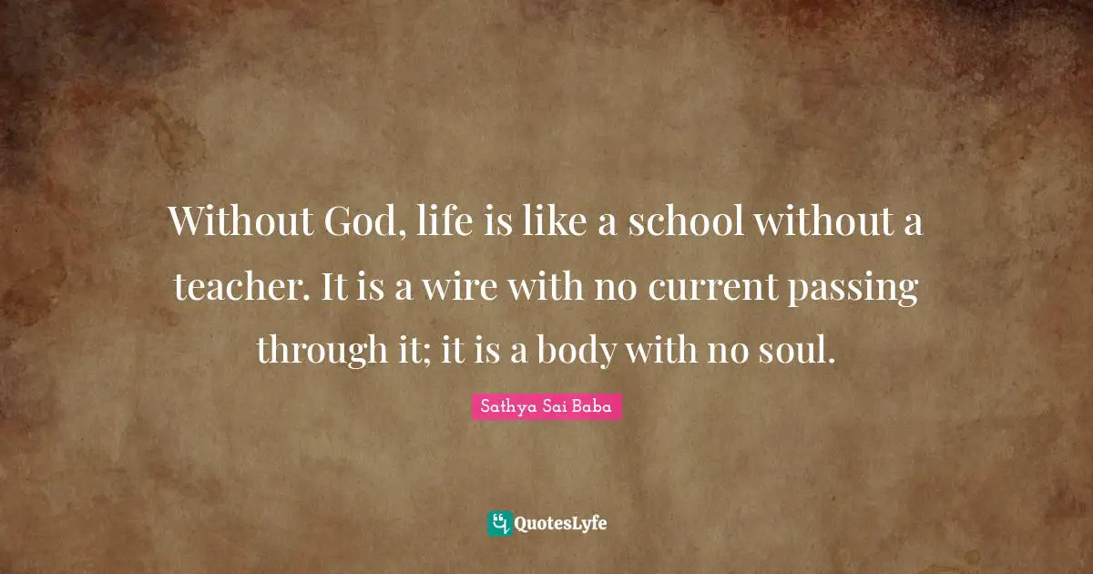 School Quotes: "Without God, life is like a school without a teacher. It is a wire with no current passing through it; it is a body with no soul."