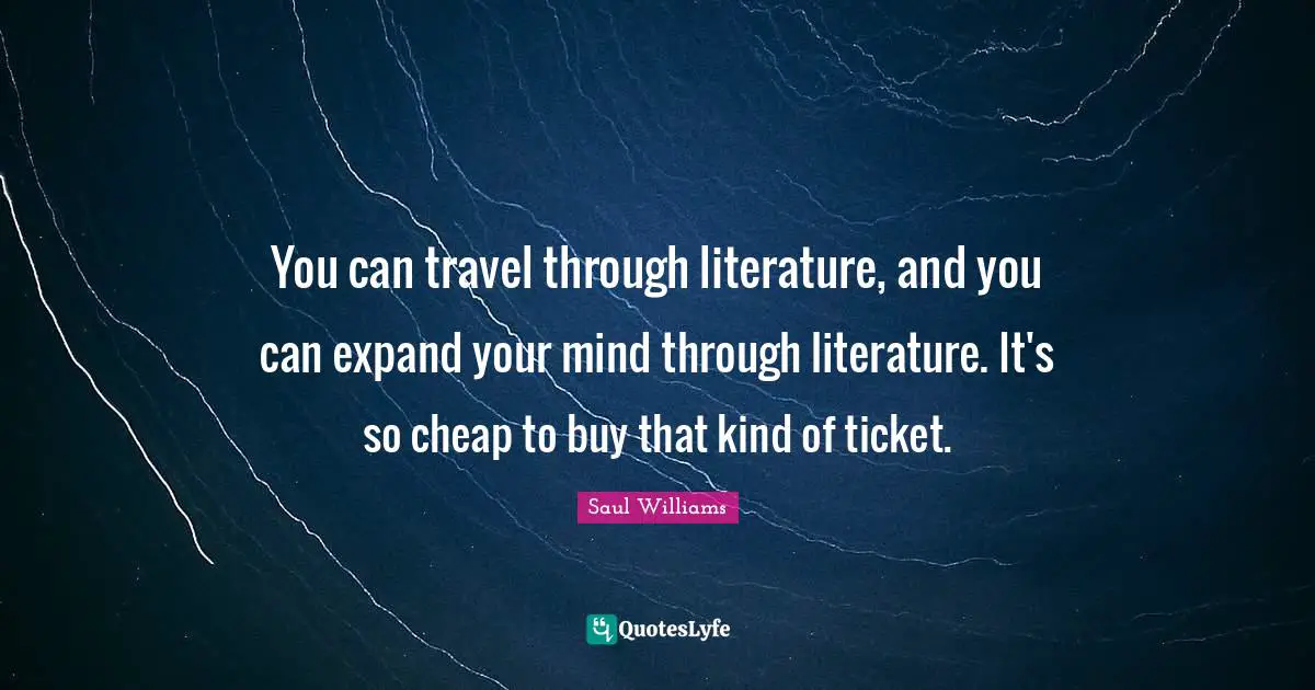 Tickets Quotes: "You can travel through literature, and you can expand your mind through literature. It's so cheap to buy that kind of ticket."