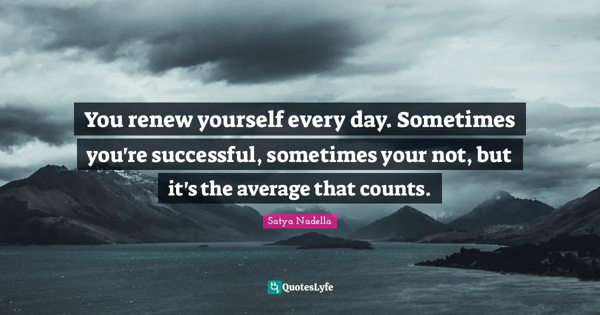 Successful Quotes: "You renew yourself every day. Sometimes you're successful, sometimes your not, but it's the average that counts."