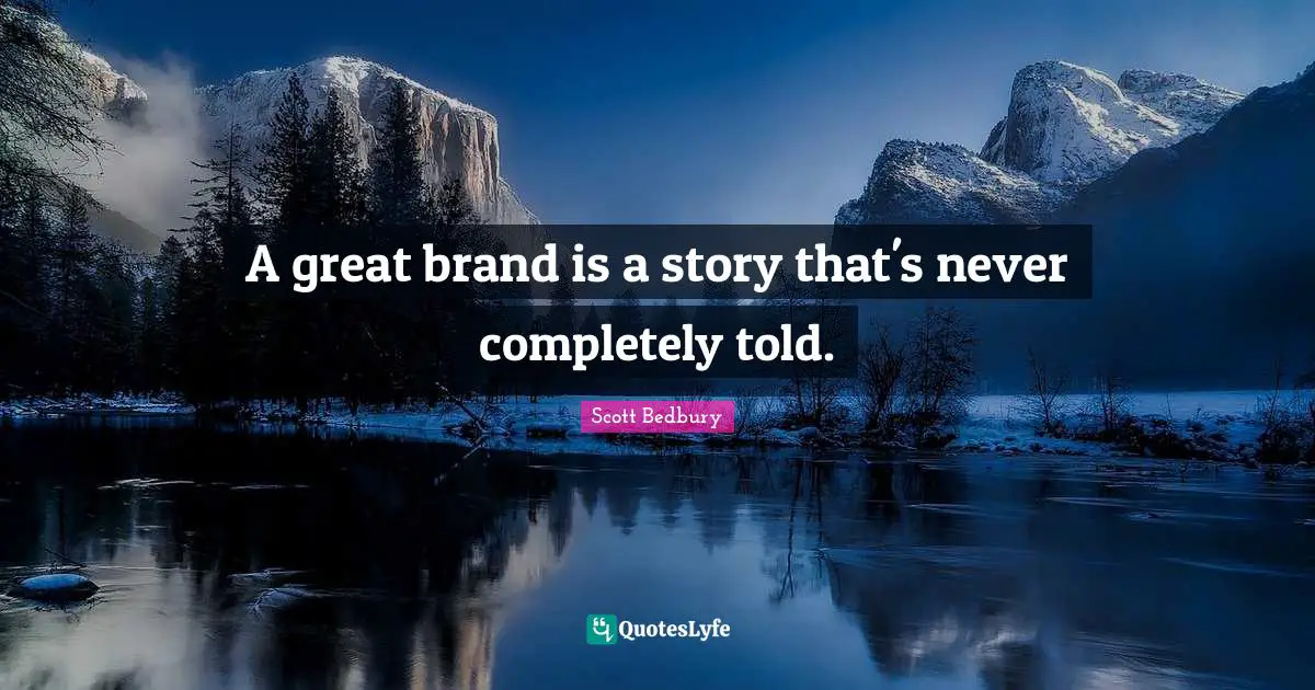 A great brand is a story that's never completely told.