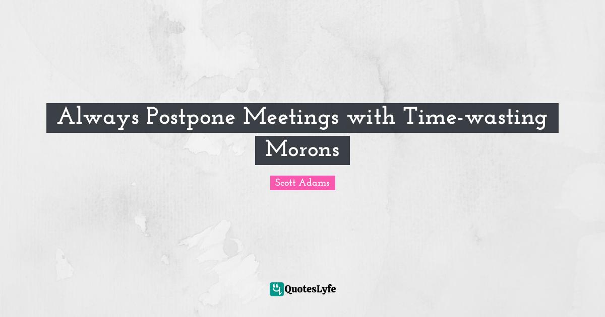 Always Postpone Meetings with Time-wasting Morons