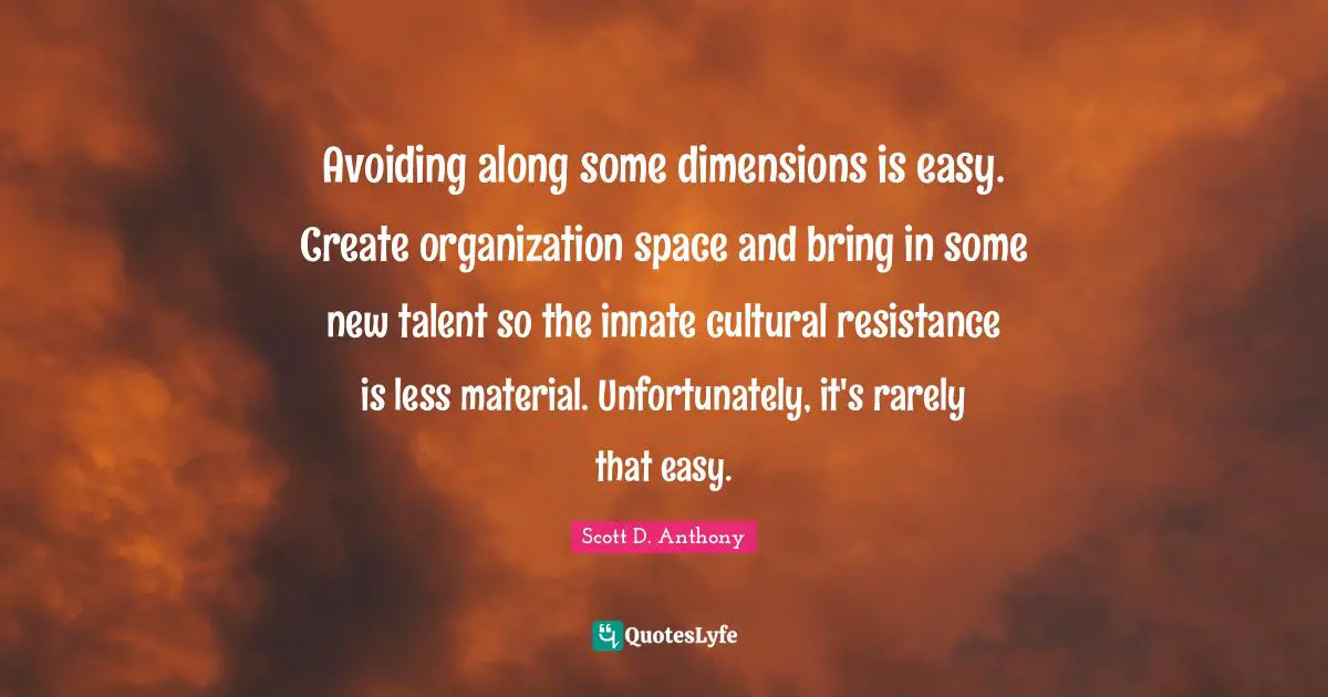 Avoiding along some dimensions is easy. Create organization space and bring in some new talent so the innate cultural resistance is less material. Unfortunately, it's rarely that easy.