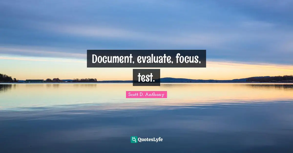 Document, evaluate, focus, test.