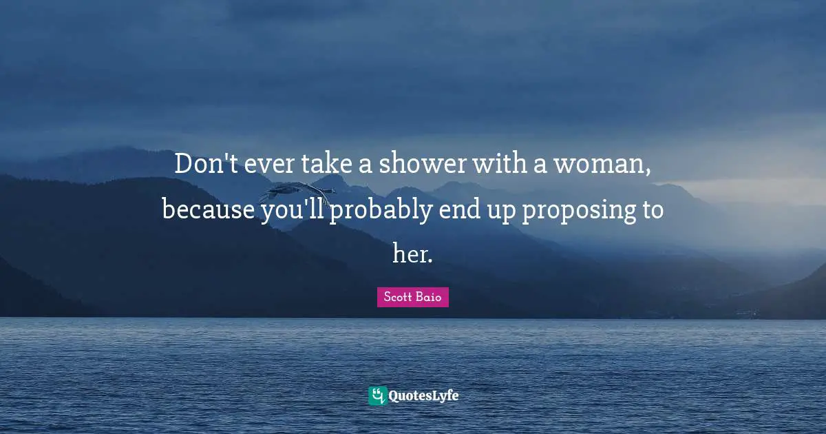 Scott Baio Quotes: "Don't ever take a shower with a woman, because you'll probably end up proposing to her."
