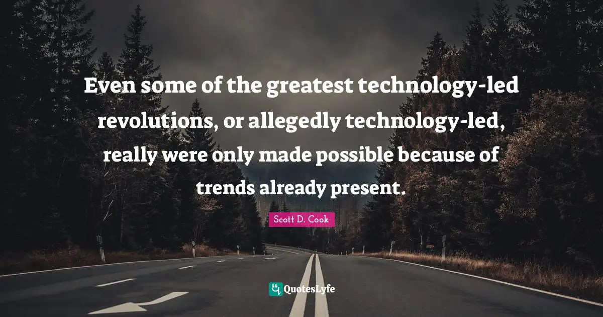 Even some of the greatest technology-led revolutions, or allegedly technology-led, really were only made possible because of trends already present.