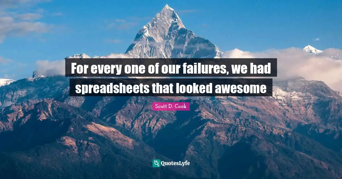 For every one of our failures, we had spreadsheets that looked awesome
