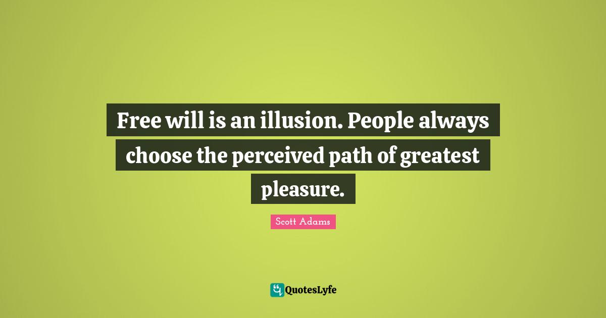 Free will is an illusion. People always choose the perceived path of greatest pleasure.