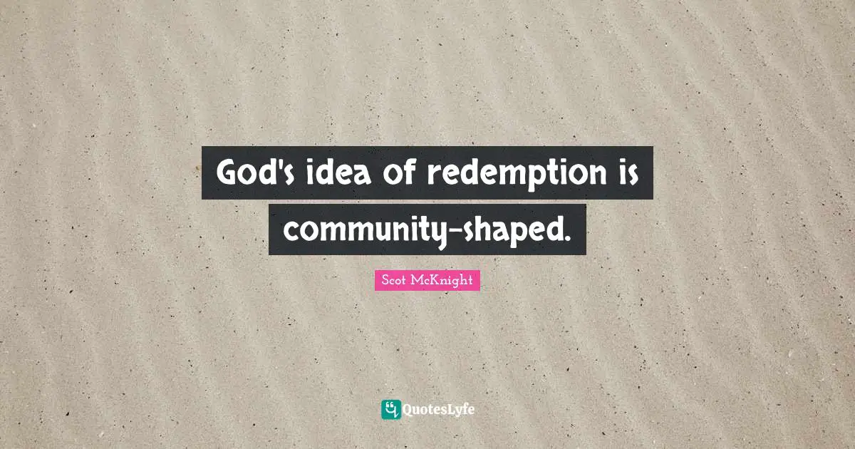 God's idea of redemption is community-shaped.