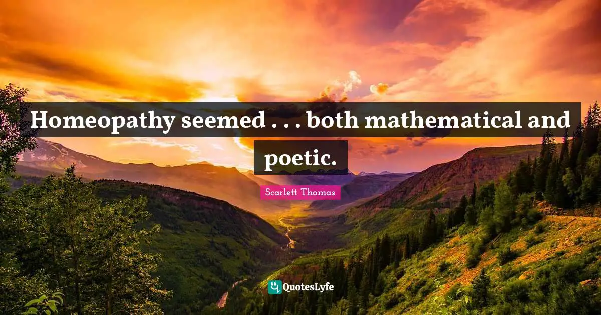 Homeopathy seemed . . . both mathematical and poetic.