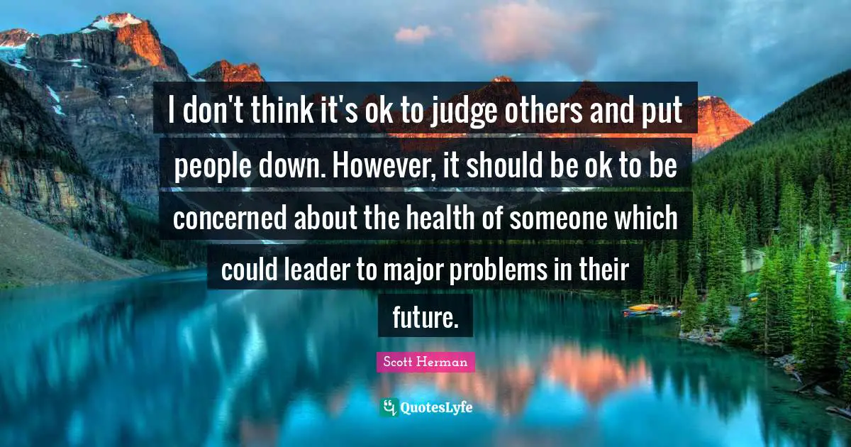 I don't think it's ok to judge others and put people down. However, it should be ok to be concerned about the health of someone which could leader to major problems in their future.
