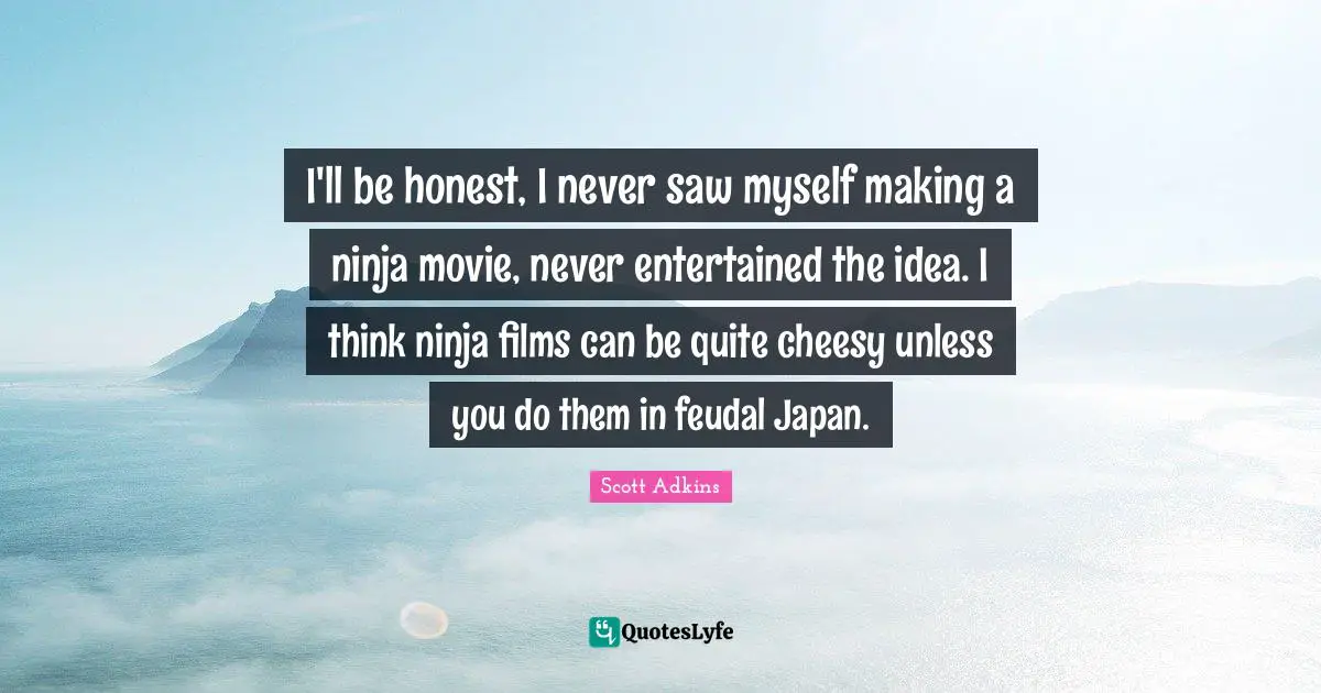 I'll be honest, I never saw myself making a ninja movie, never entertained the idea. I think ninja films can be quite cheesy unless you do them in feudal Japan.