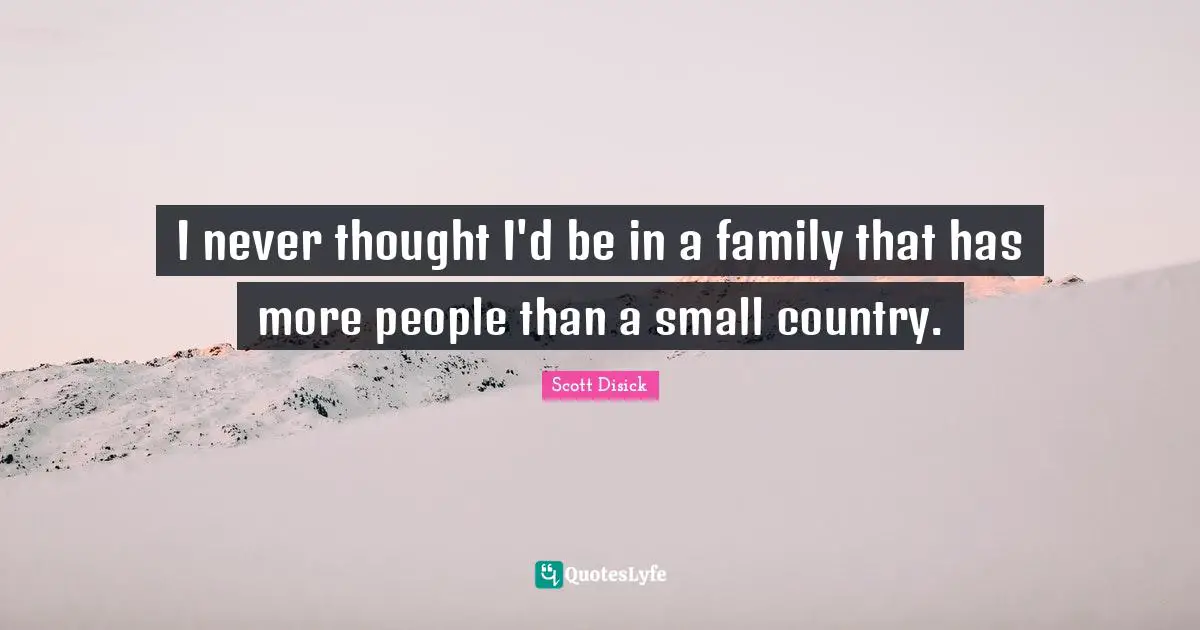 I never thought I'd be in a family that has more people than a small country.