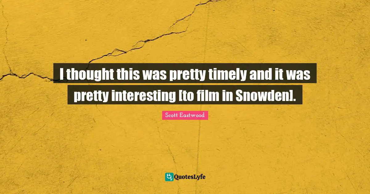 I thought this was pretty timely and it was pretty interesting [to film in Snowden].