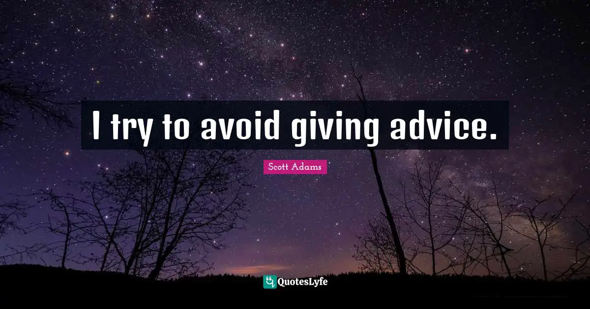 I try to avoid giving advice.