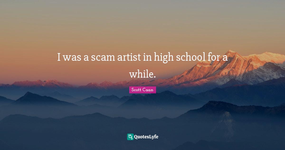 I was a scam artist in high school for a while.