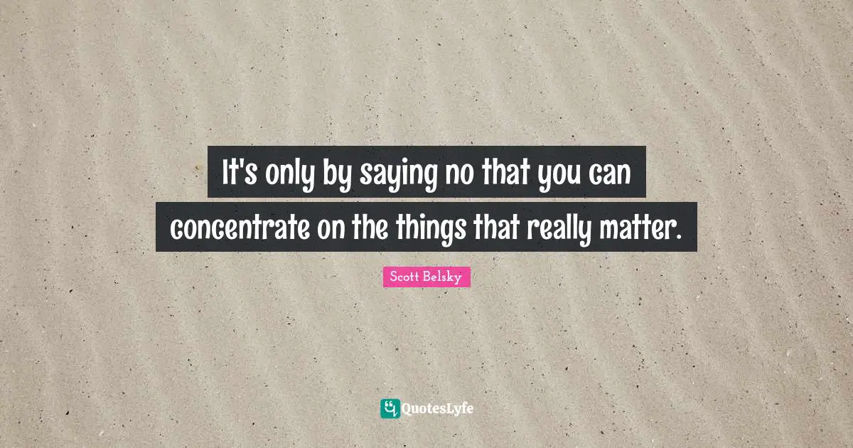 Best Job Quotes: "It's only by saying no that you can concentrate on the things that really matter."