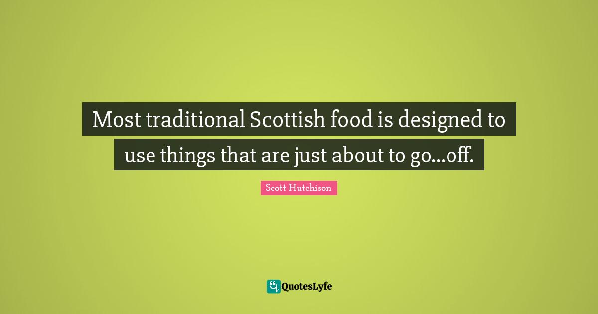 Most traditional Scottish food is designed to use things that are just about to go...off.