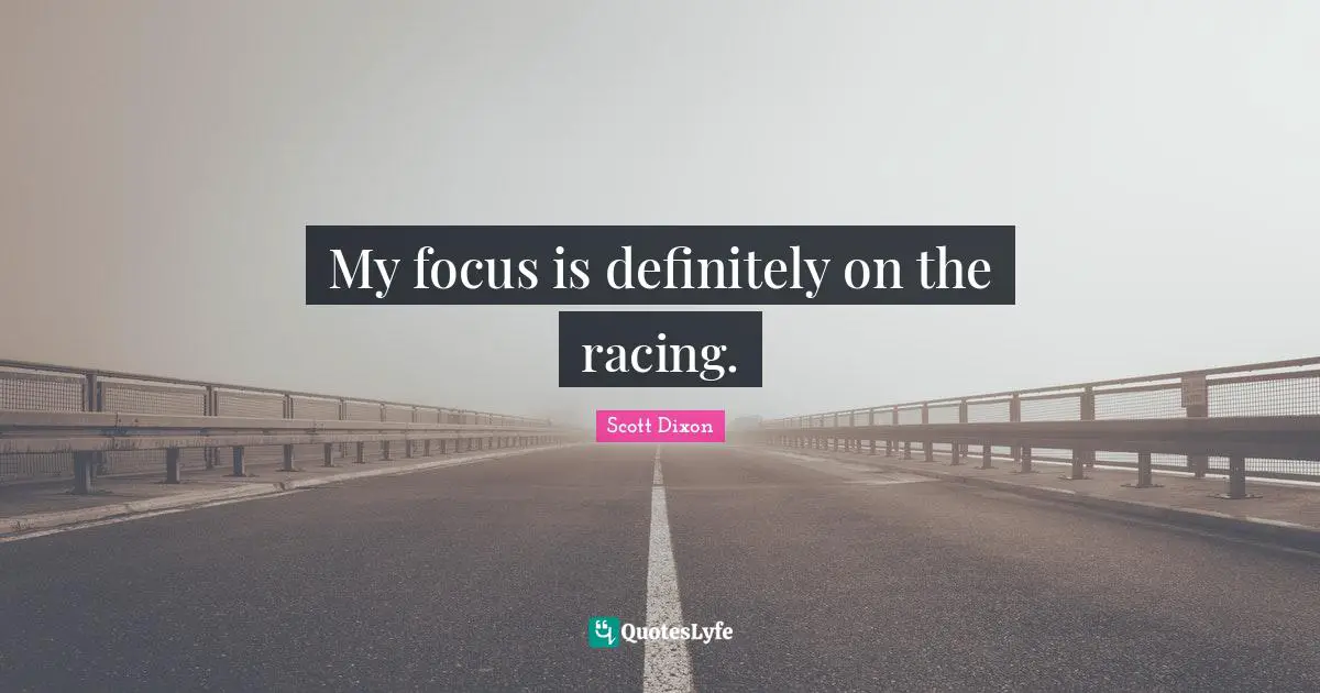 My focus is definitely on the racing.