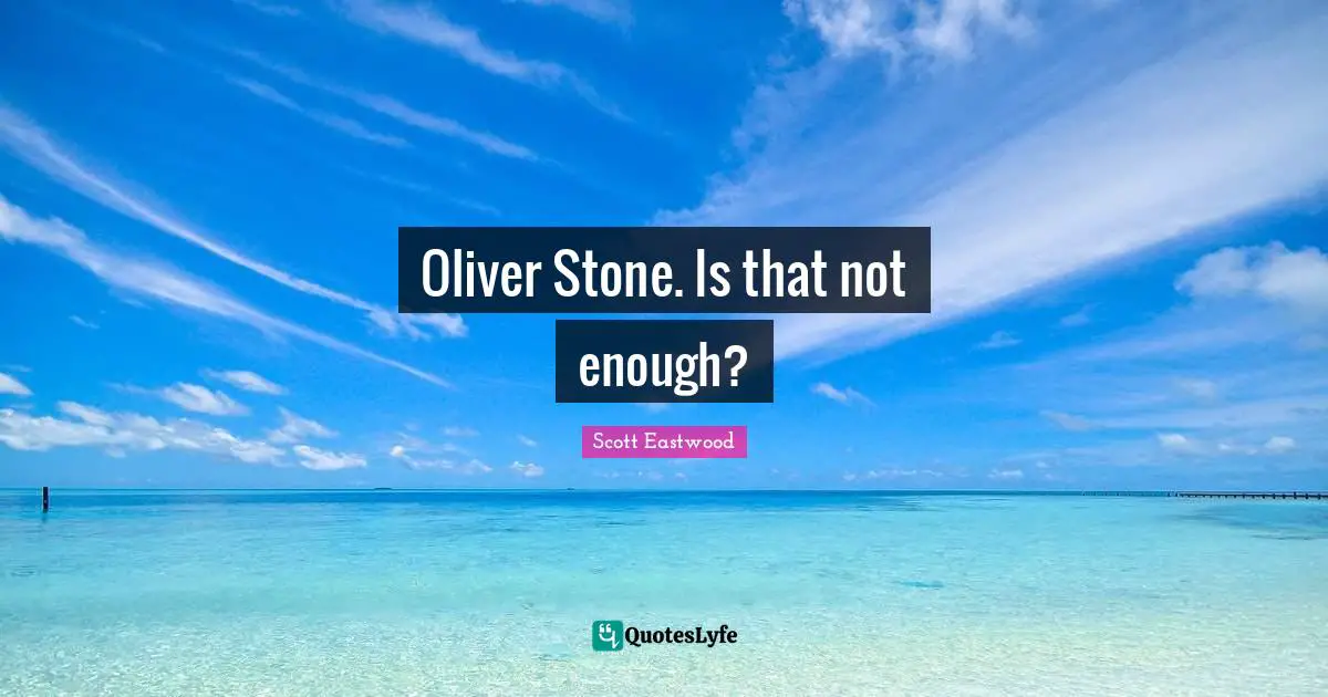 Oliver Stone. Is that not enough?