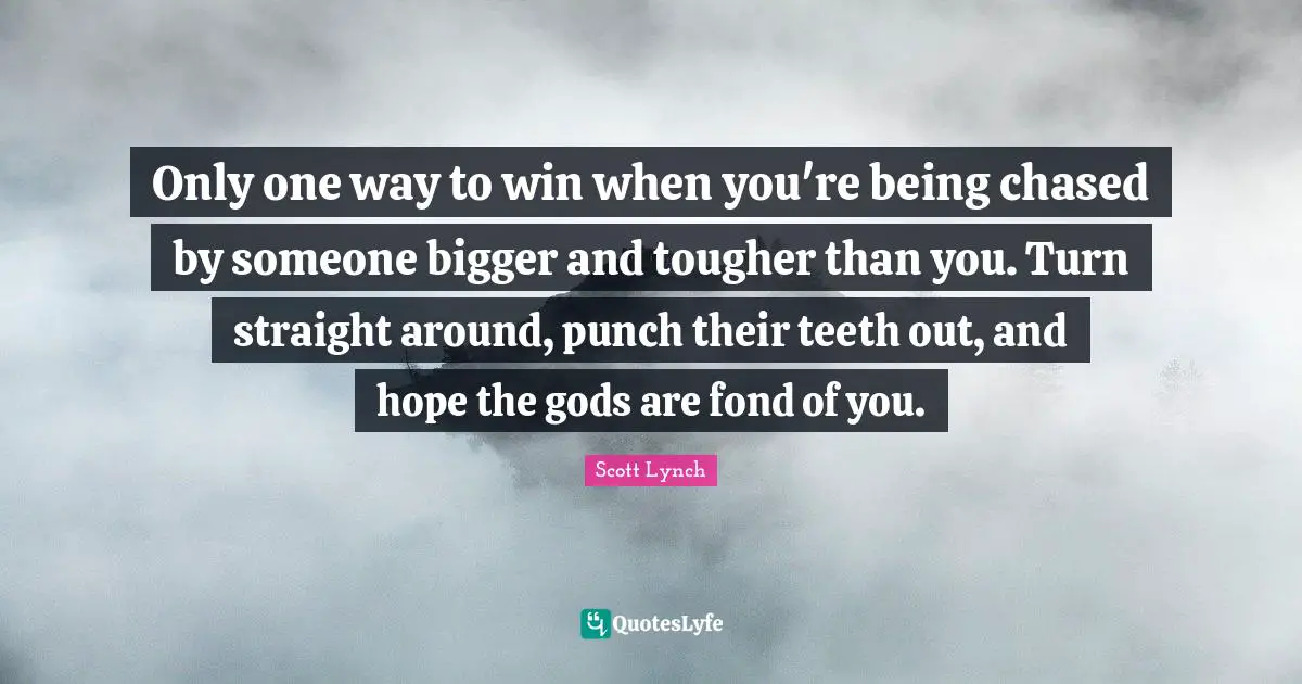 Only one way to win when you're being chased by someone bigger and tougher than you. Turn straight around, punch their teeth out, and hope the gods are fond of you.