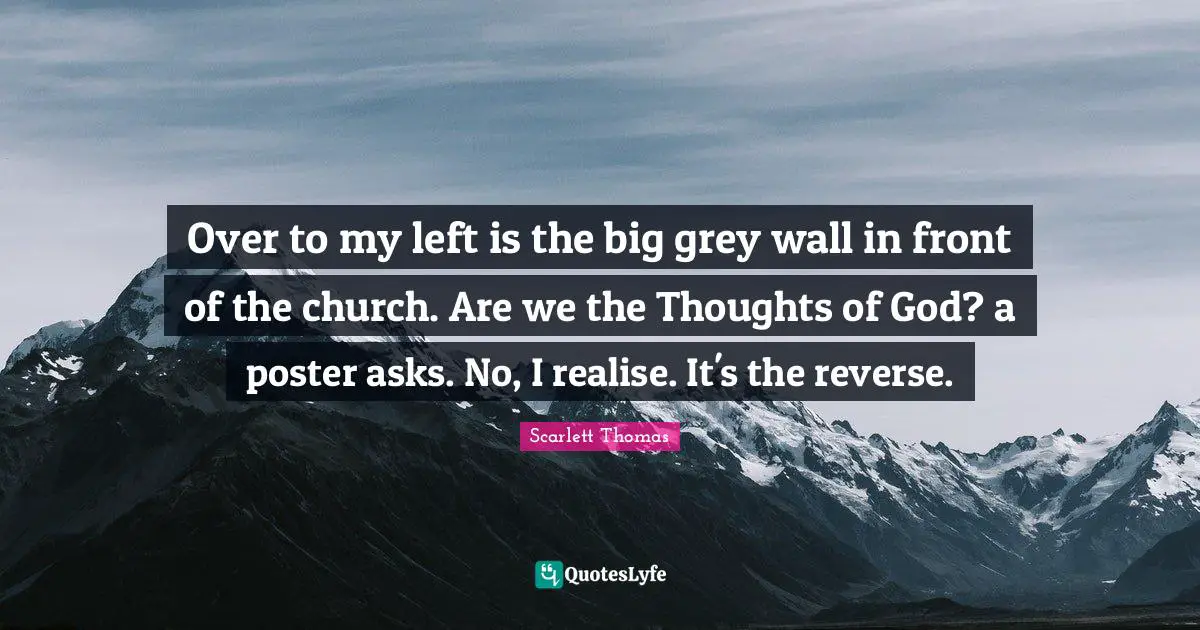 Over to my left is the big grey wall in front of the church. Are we the Thoughts of God? a poster asks. No, I realise. It's the reverse.
