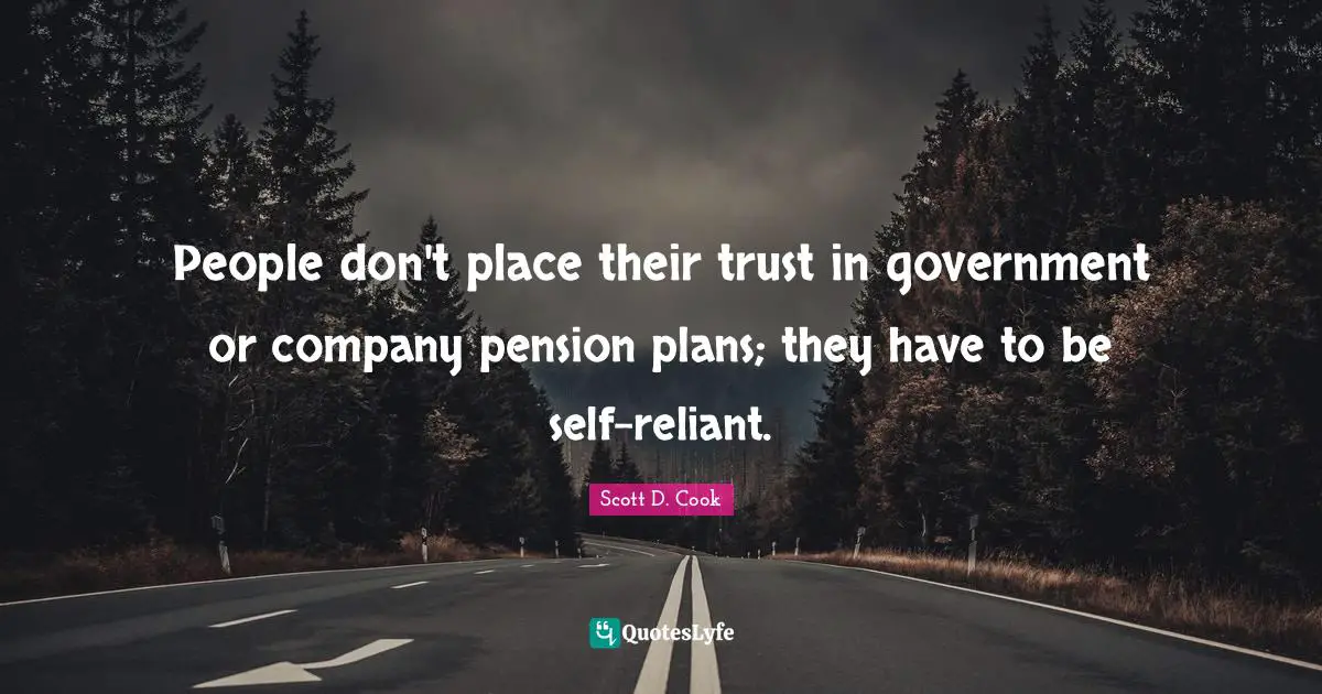 People don't place their trust in government or company pension plans; they have to be self-reliant.
