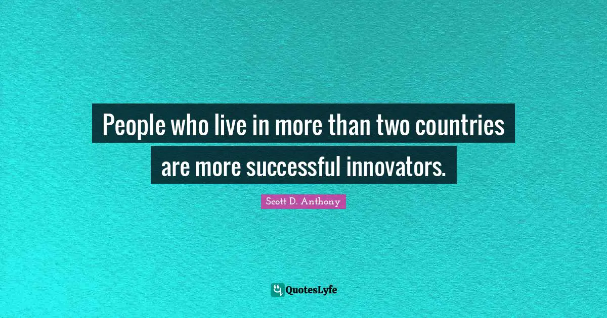 Innovators Quotes: "People who live in more than two countries are more successful innovators."