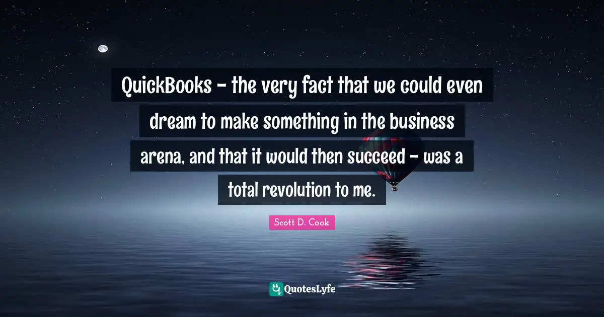 QuickBooks - the very fact that we could even dream to make something in the business arena, and that it would then succeed - was a total revolution to me.