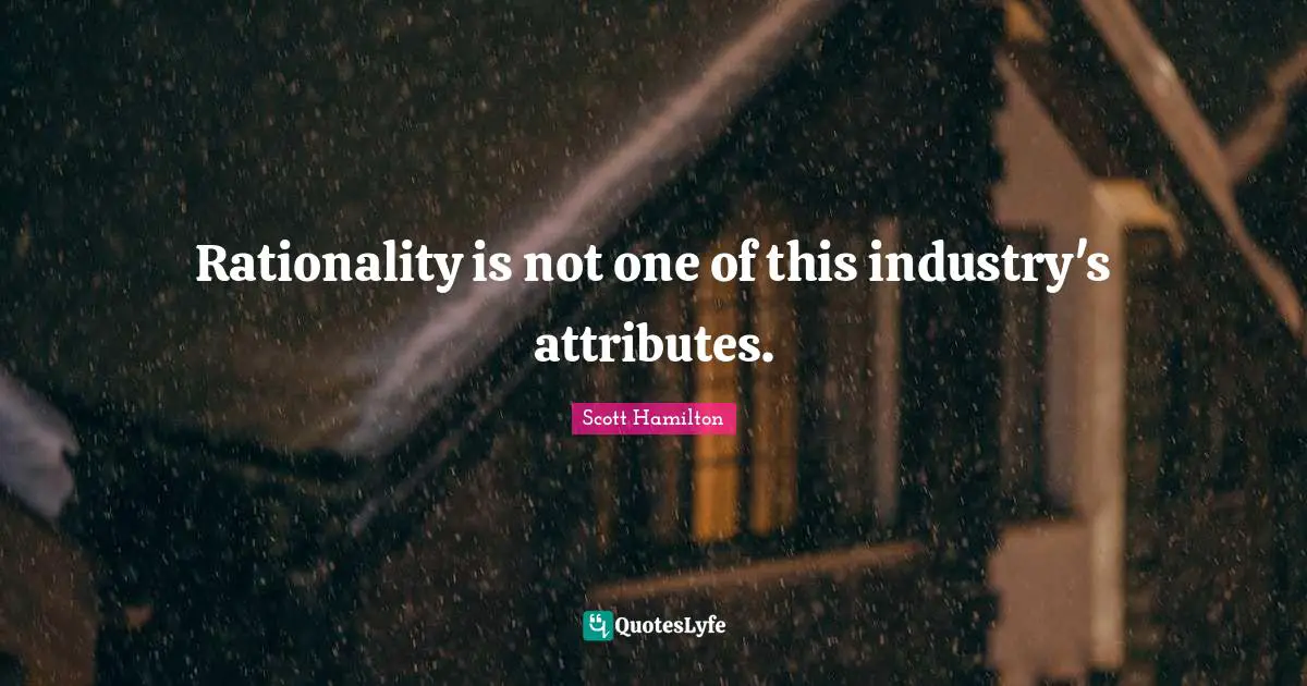 Rationality is not one of this industry's attributes.