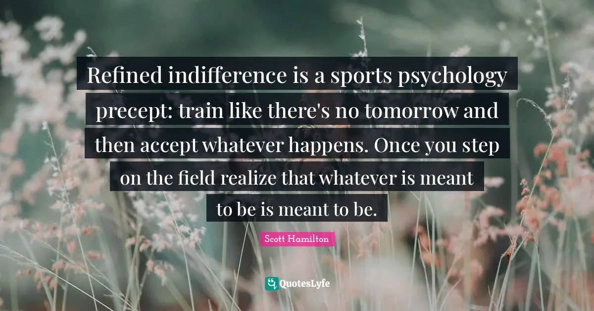 Refined indifference is a sports psychology precept: train like there's no tomorrow and then accept whatever happens. Once you step on the field realize that whatever is meant to be is meant to be.