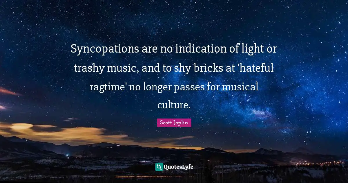 Syncopations are no indication of light or trashy music, and to shy bricks at 'hateful ragtime' no longer passes for musical culture.