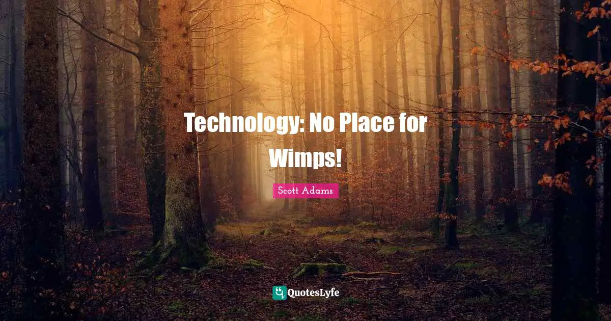 Wimps Quotes: "Technology: No Place for Wimps!"