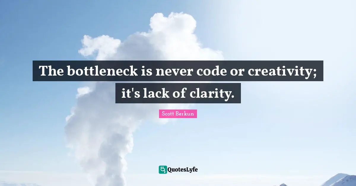 The bottleneck is never code or creativity; it's lack of clarity.