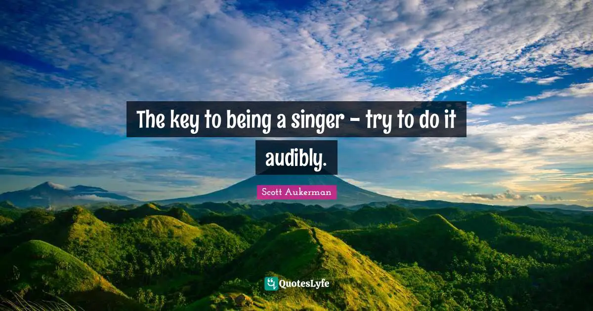 The key to being a singer - try to do it audibly.
