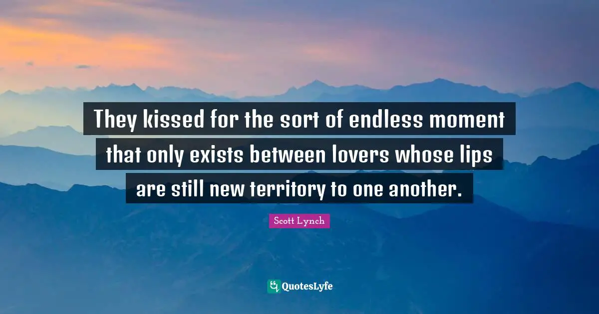 They kissed for the sort of endless moment that only exists between lovers whose lips are still new territory to one another.