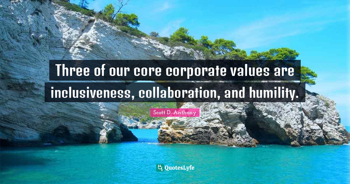 Three of our core corporate values are inclusiveness, collaboration, a
