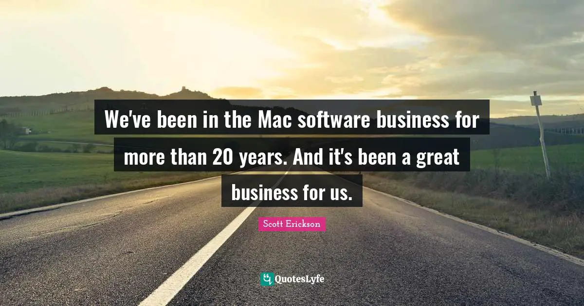 Great Business Quotes: "We've been in the Mac software business for more than 20 years. And it's been a great business for us."